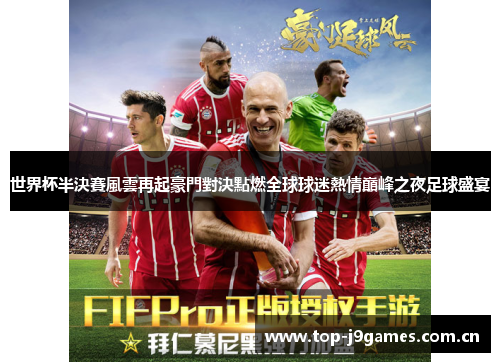 世界杯半決賽風雲再起豪門對決點燃全球球迷熱情巔峰之夜足球盛宴