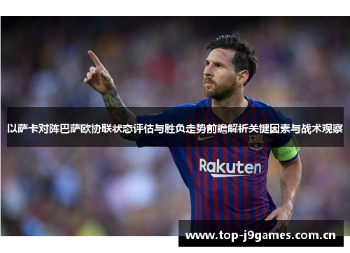 以萨卡对阵巴萨欧协联状态评估与胜负走势前瞻解析关键因素与战术观察 以萨卡对阵巴萨欧协联状态评估与胜负走势前瞻解析关键因素与战术观察